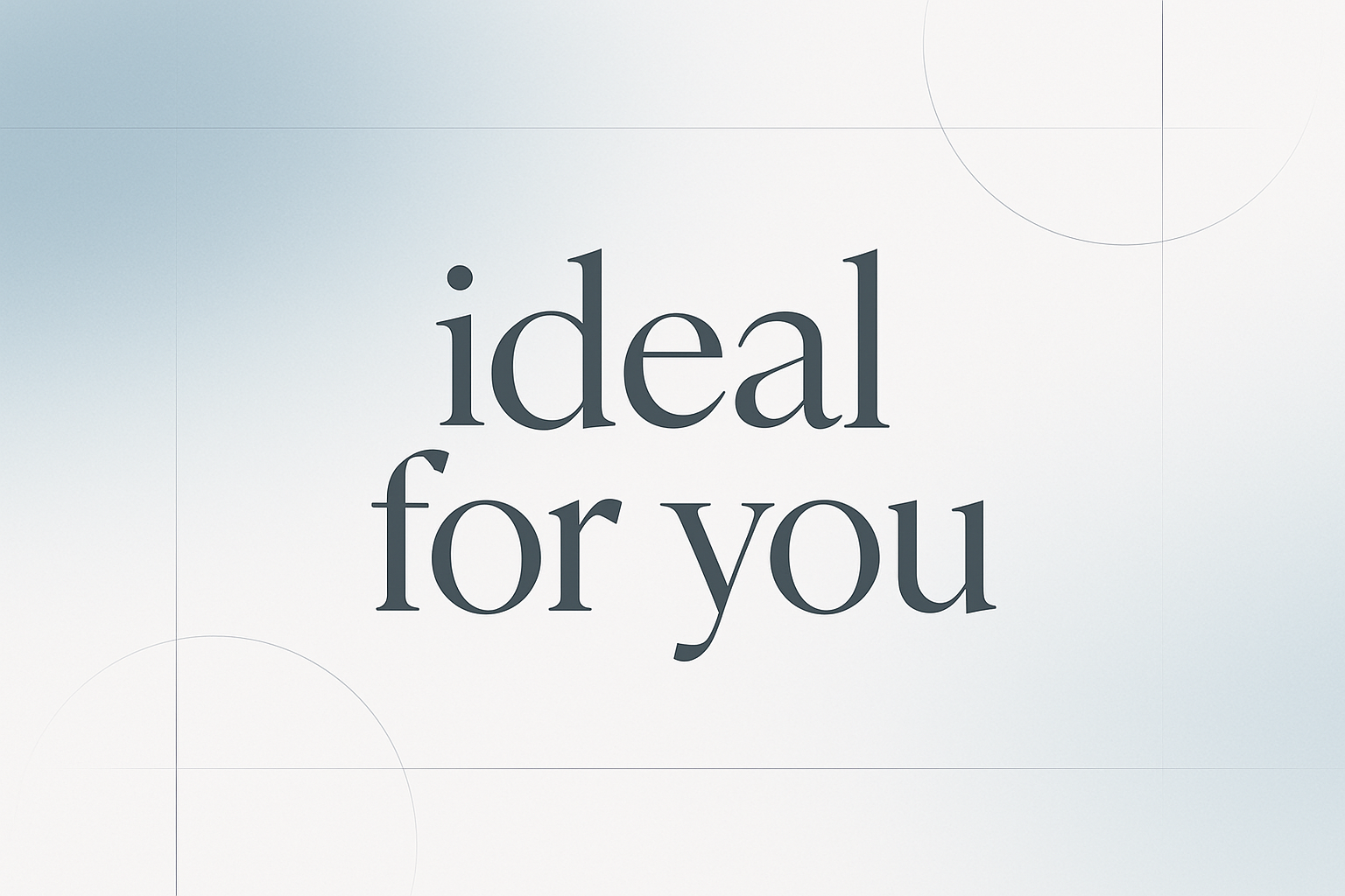 create a modern and good looking image for "ideal for you"